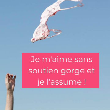Je m'aime sans soutien gorge et je l'assume !